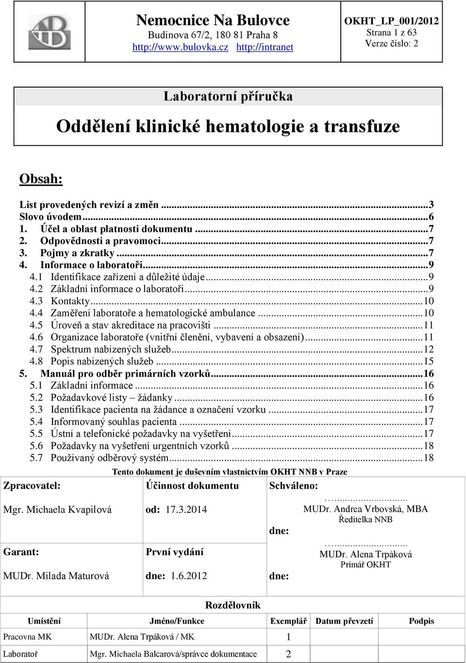 .. 9 4.3 Kontakty... 10 4.4 Zaměření laboratoře a hematologické ambulance... 10 4.5 Úroveň a stav akreditace na pracovišti... 11 4.6 Organizace laboratoře (vnitřní členění, vybavení a obsazení)... 11 4.7 Spektrum nabízených služeb.