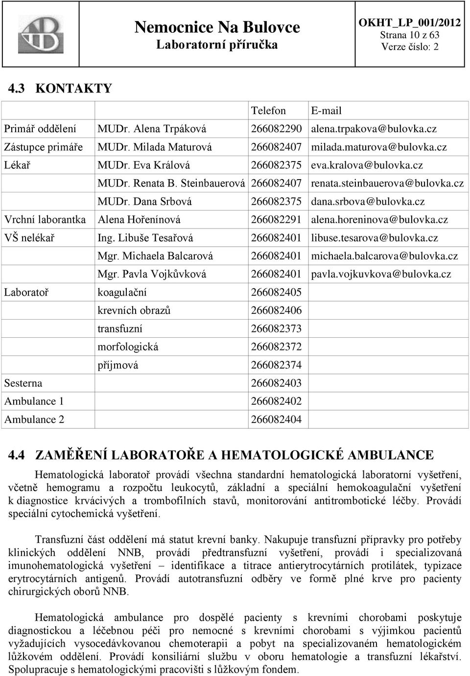 cz Vrchní laborantka Alena Hořenínová 266082291 alena.horeninova@bulovka.cz VŠ nelékař Ing. Libuše Tesařová 266082401 libuse.tesarova@bulovka.cz Mgr. Michaela Balcarová 266082401 michaela.