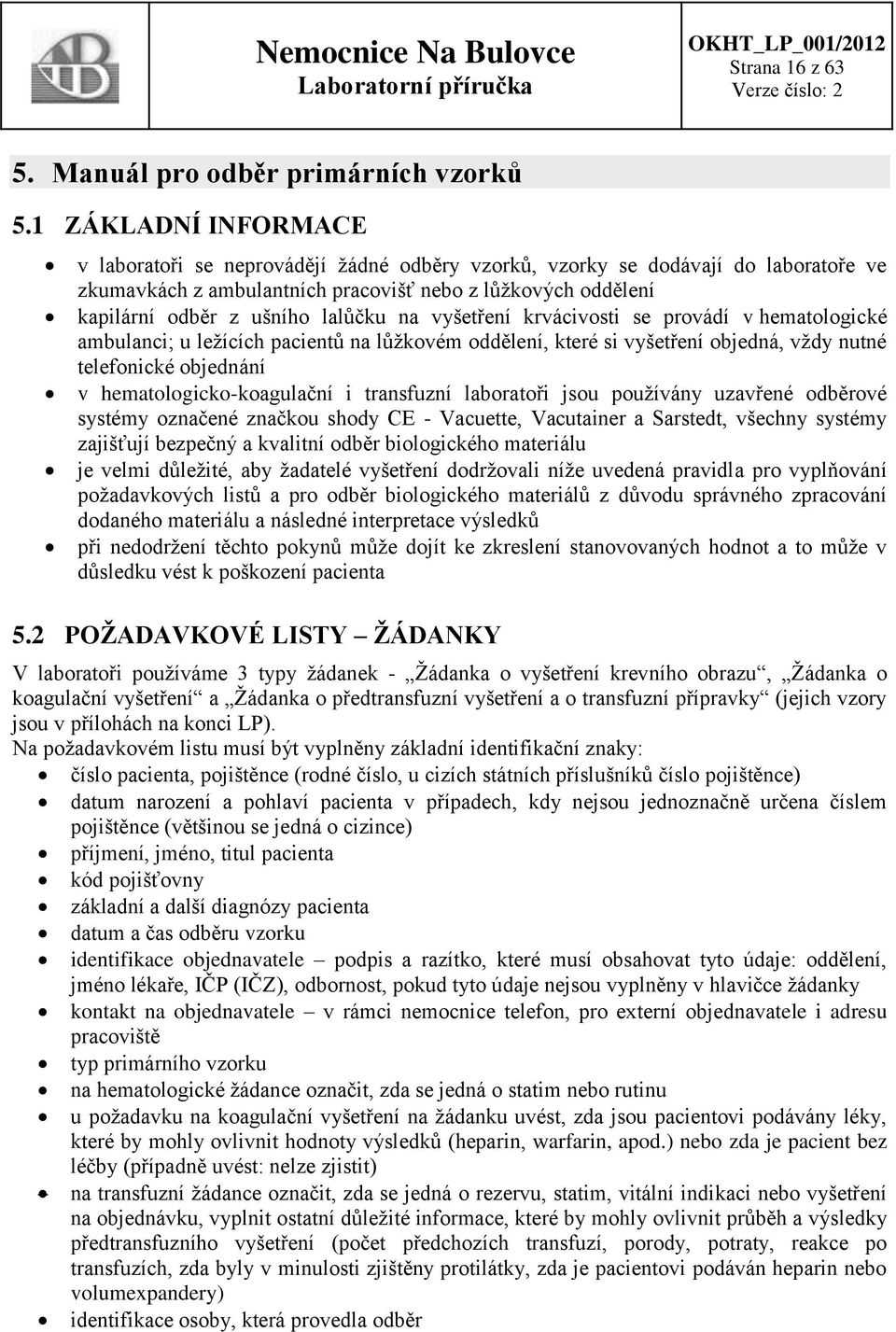 lalůčku na vyšetření krvácivosti se provádí v hematologické ambulanci; u ležících pacientů na lůžkovém oddělení, které si vyšetření objedná, vždy nutné telefonické objednání v