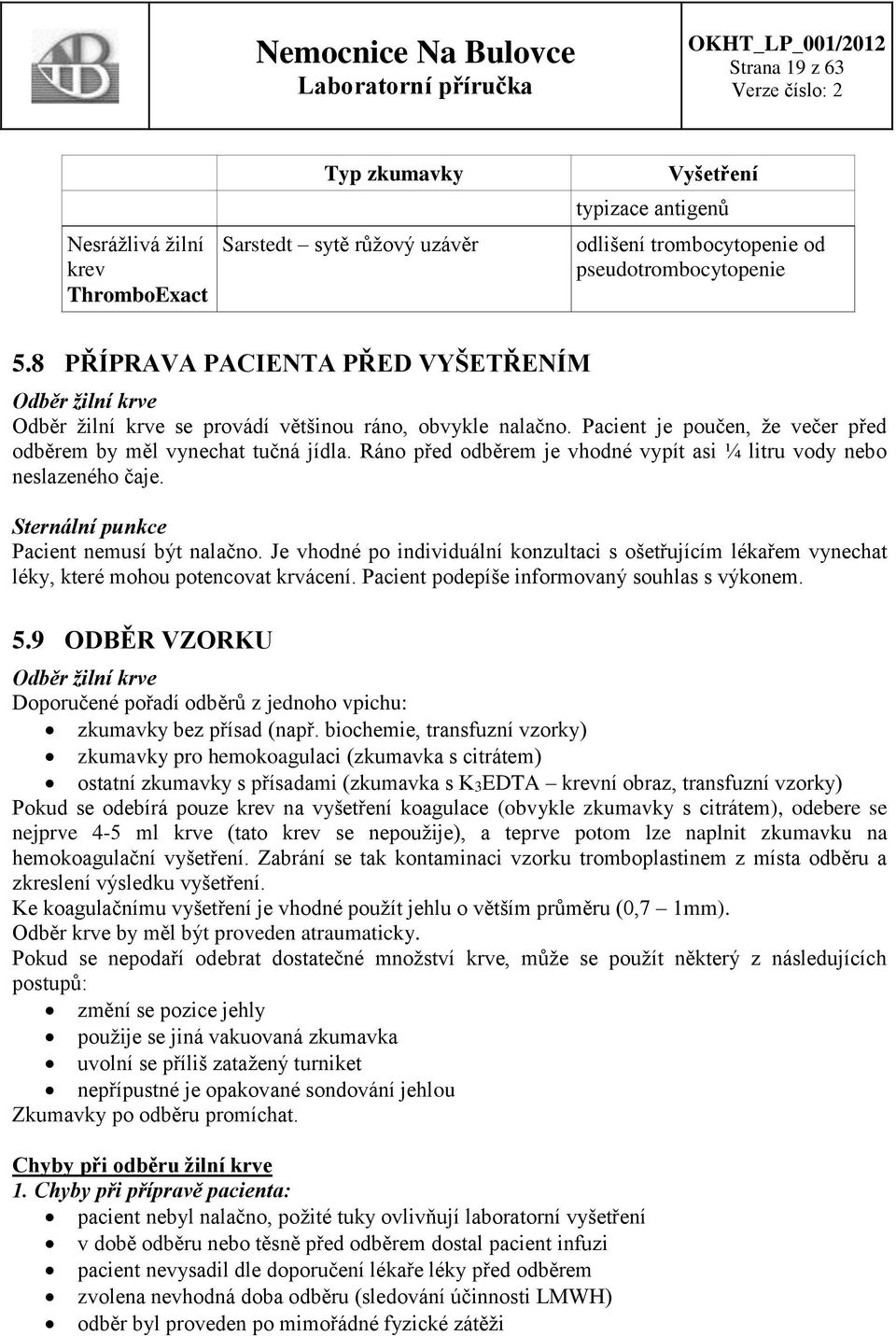 Ráno před odběrem je vhodné vypít asi ¼ litru vody nebo neslazeného čaje. Sternální punkce Pacient nemusí být nalačno.