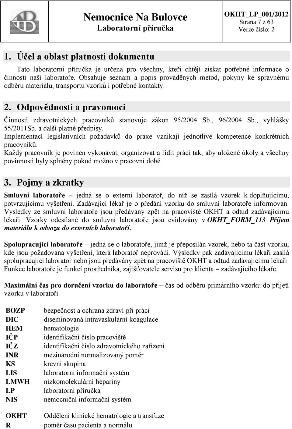 Odpovědnosti a pravomoci Činnosti zdravotnických pracovníků stanovuje zákon 95/2004 Sb., 96/2004 Sb., vyhlášky 55/2011Sb. a další platné předpisy.