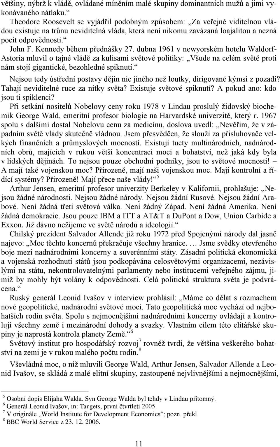 Kennedy během přednášky 27. dubna 1961 v newyorském hotelu Waldorf- Astoria mluvil o tajné vládě za kulisami světové politiky: Všude na celém světě proti nám stojí gigantické, bezohledné spiknutí.