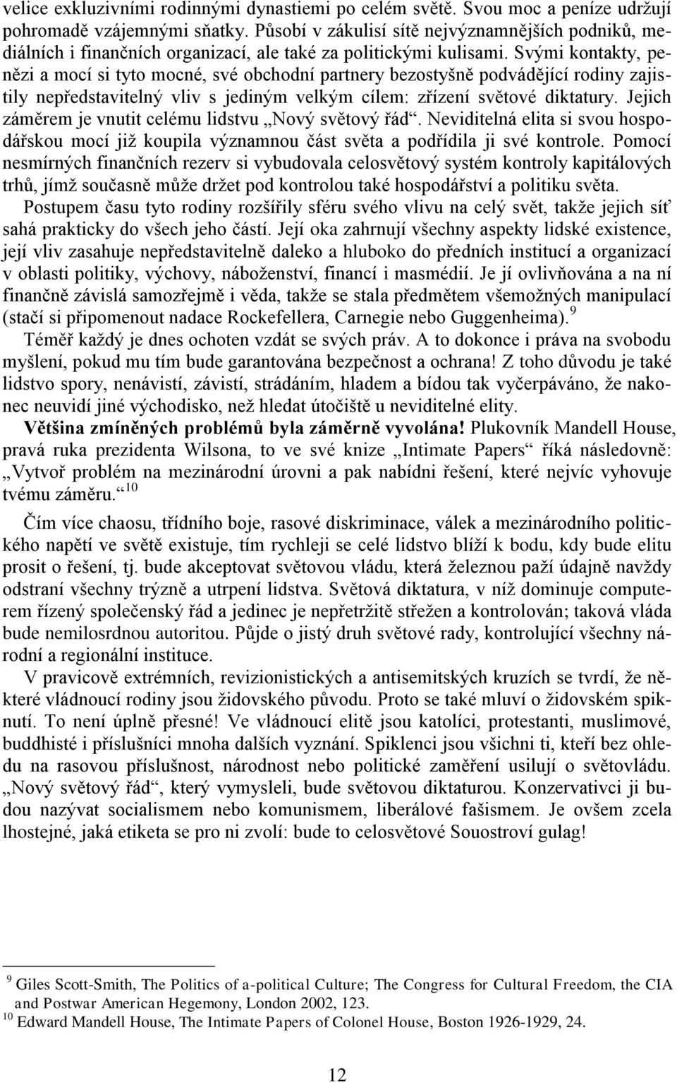 Svými kontakty, penězi a mocí si tyto mocné, své obchodní partnery bezostyšně podvádějící rodiny zajistily nepředstavitelný vliv s jediným velkým cílem: zřízení světové diktatury.