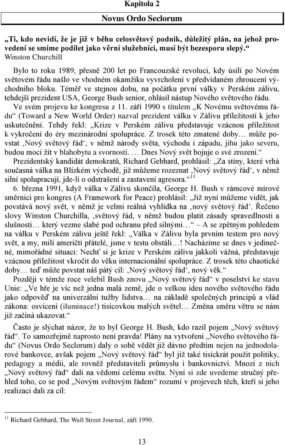 Téměř ve stejnou dobu, na počátku první války v Perském zálivu, tehdejší prezident USA, George Bush senior, ohlásil nástup Nového světového řádu. Ve svém projevu ke kongresu z 11.