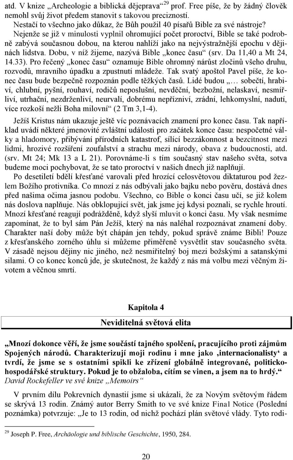 Nejenže se již v minulosti vyplnil ohromující počet proroctví, Bible se také podrobně zabývá současnou dobou, na kterou nahlíží jako na nejvýstražnější epochu v dějinách lidstva.