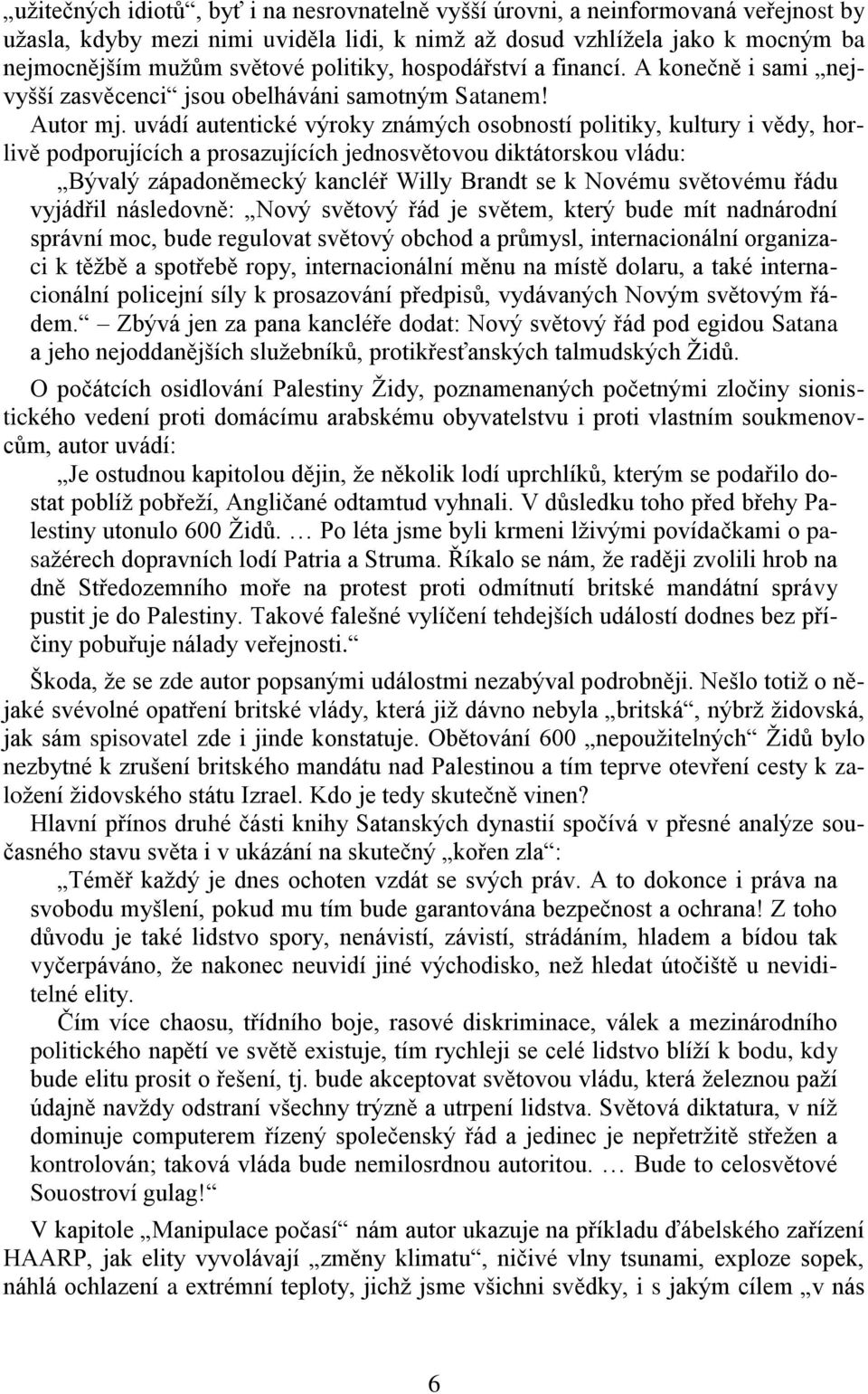 uvádí autentické výroky známých osobností politiky, kultury i vědy, horlivě podporujících a prosazujících jednosvětovou diktátorskou vládu: Bývalý západoněmecký kancléř Willy Brandt se k Novému