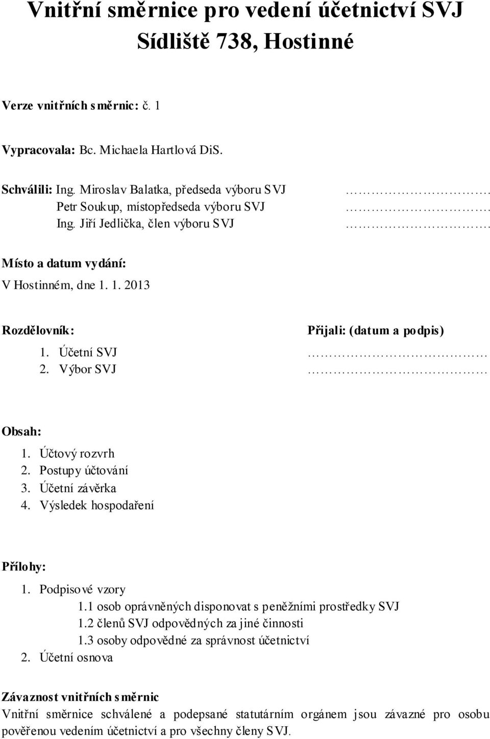 1. 2013 Rozdělovník: Přijali: (datum a podpis) 1. Účetní SVJ 2. Výbor SVJ Obsah: 1. Účtový rozvrh 2. Postupy účtování 3. Účetní závěrka 4. Výsledek hospodaření Přílohy: 1. Podpisové vzory 1.