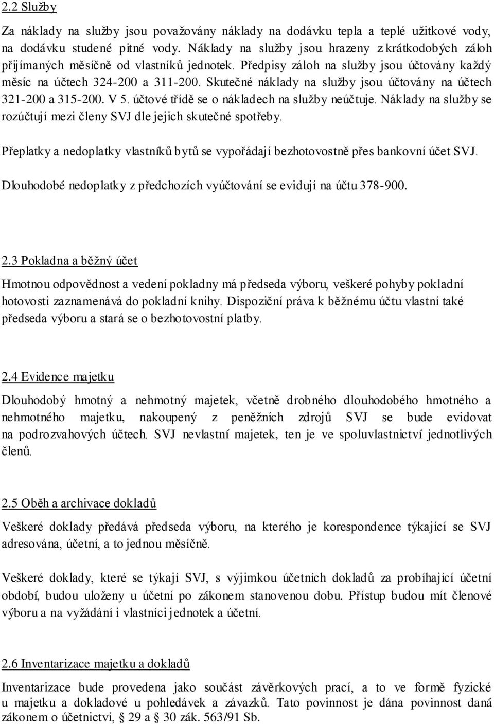 Skutečné náklady na služby jsou účtovány na účtech 321-200 a 315-200. V 5. účtové třídě se o nákladech na služby neúčtuje. Náklady na služby se rozúčtují mezi členy SVJ dle jejich skutečné spotřeby.