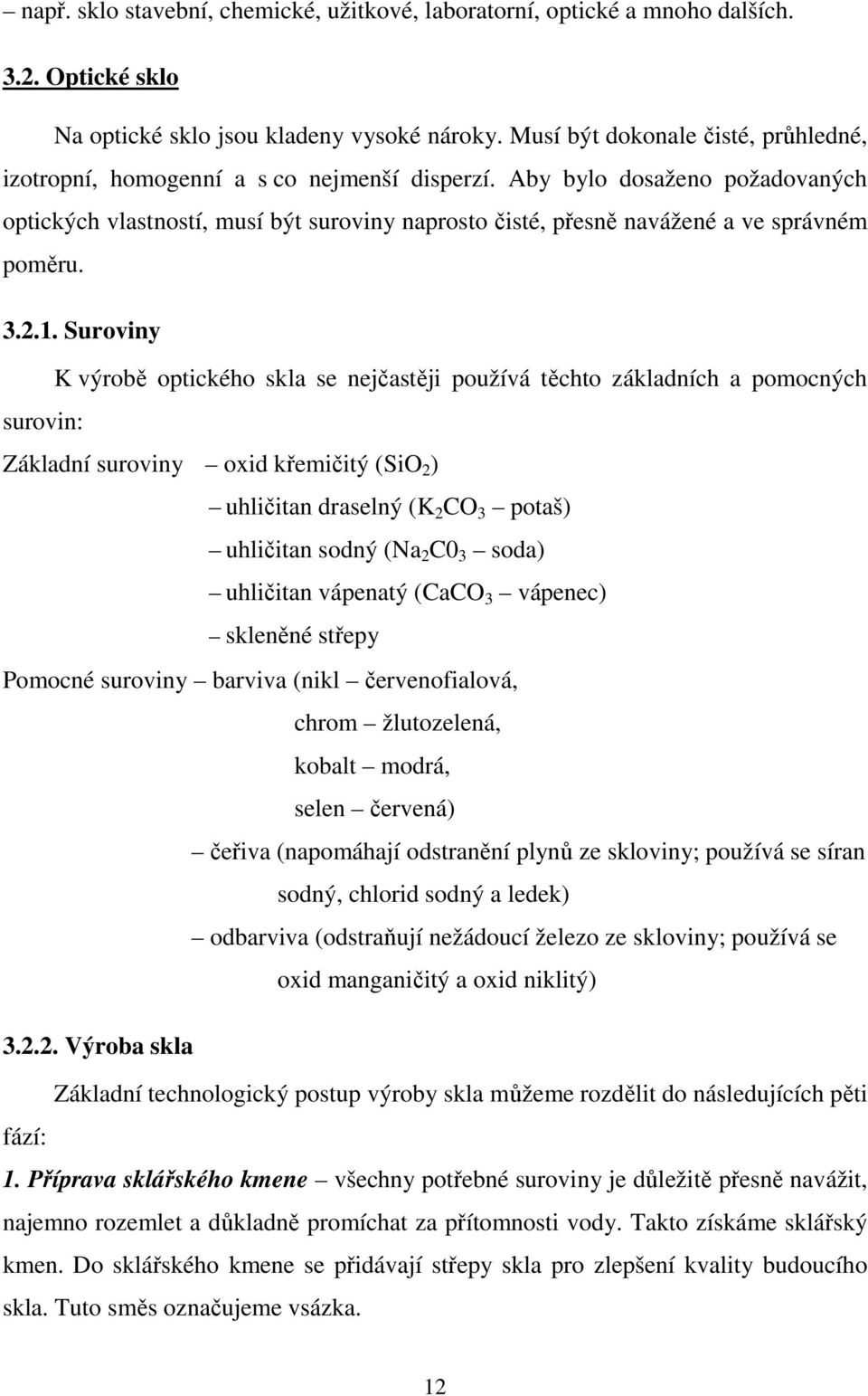 Aby bylo dosaženo požadovaných optických vlastností, musí být suroviny naprosto čisté, přesně navážené a ve správném poměru. 3.2.1.