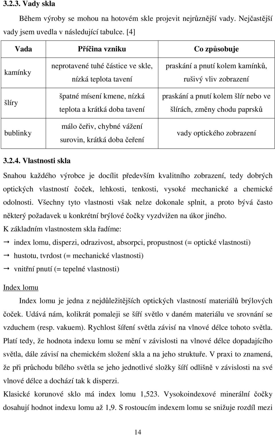 surovin, krátká doba čeření praskání a pnutí kolem kamínků, rušivý vliv zobrazení praskání a pnutí kolem šlír nebo ve šlírách, změny chodu paprsků vady optického zobrazení 3.2.4.