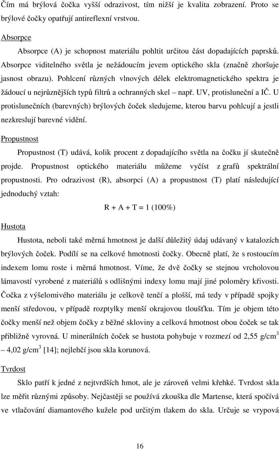 Pohlcení různých vlnových délek elektromagnetického spektra je žádoucí u nejrůznějších typů filtrů a ochranných skel např. UV, protisluneční a IČ.