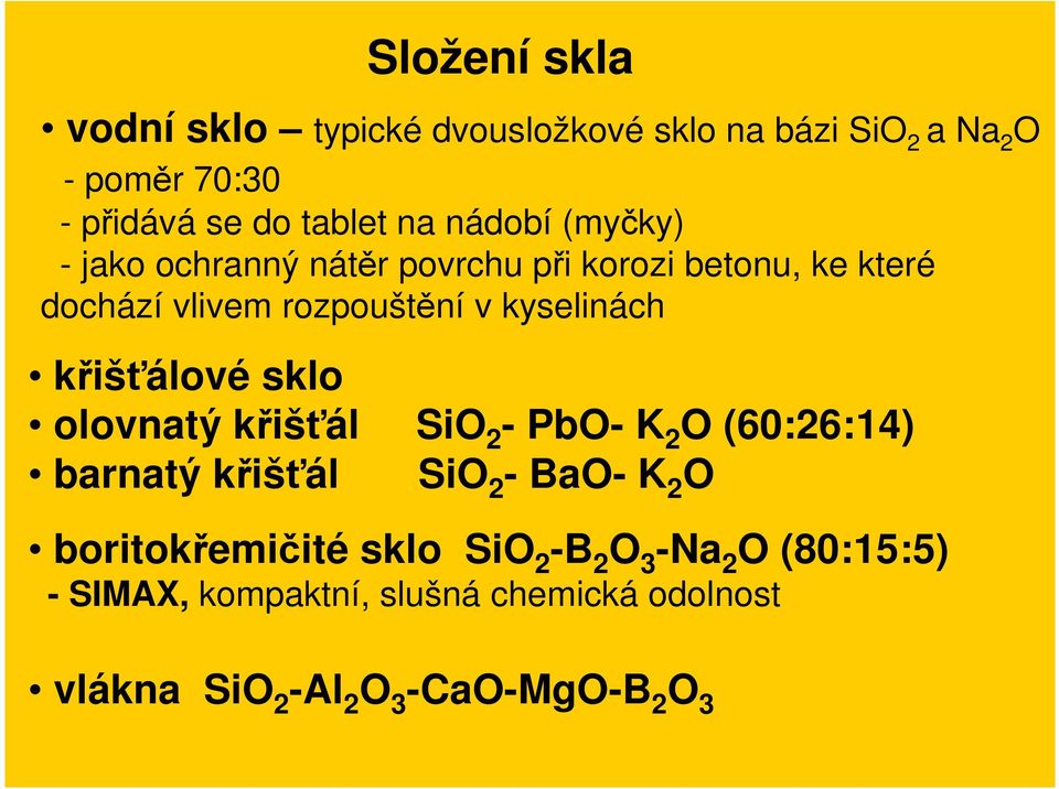 křišťálové sklo olovnatý křišťál SiO 2 - PbO- K 2 O (60:26:14) barnatý křišťál SiO 2 - BaO- K 2 O boritokřemičité