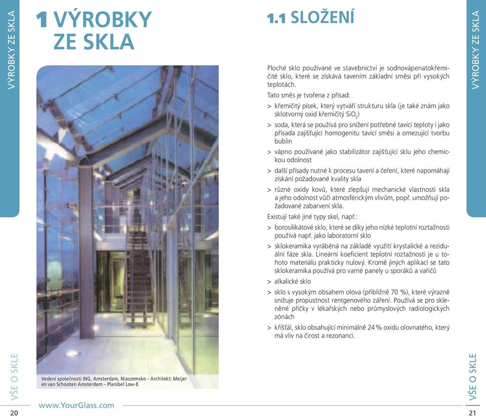 přísada zajišťující homogenitu tavící směsi a omezující tvorbu bublin > vápno používané jako stabilizátor zajišťující sklu jeho chemickou odolnost > další přísady nutné k procesu tavení a čeření,