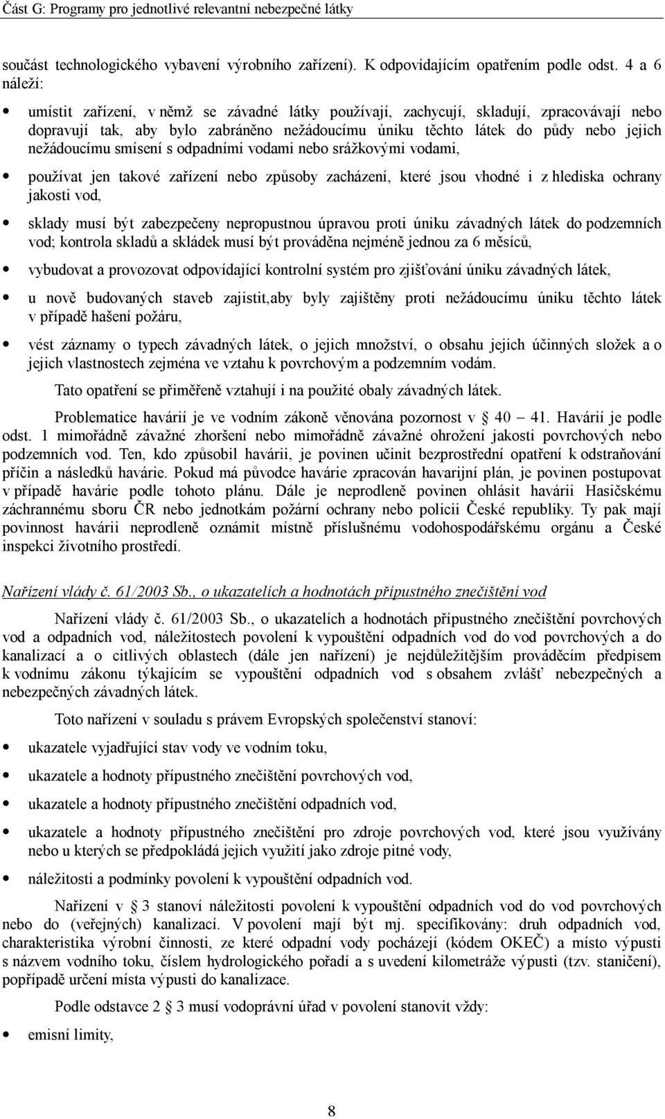 nežádoucímu smísení s odpadními vodami nebo srážkovými vodami, používat jen takové zařízení nebo způsoby zacházení, které jsou vhodné i z hlediska ochrany jakosti vod, sklady musí být zabezpečeny