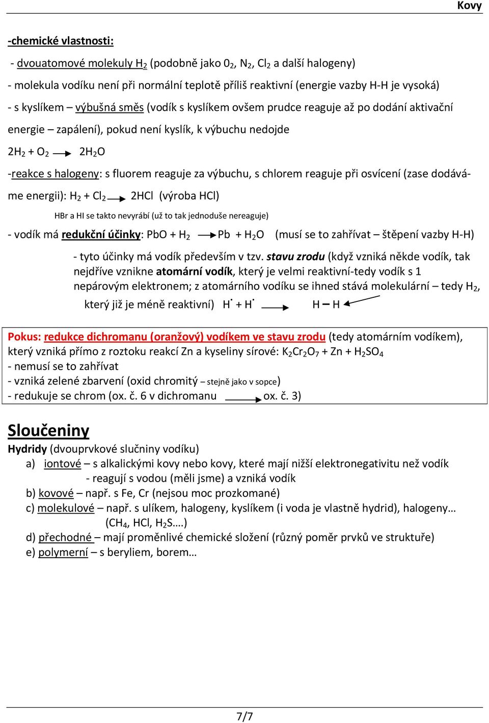 s chlorem reaguje při osvícení (zase dodáváme energii): H 2 + Cl 2 2HCl (výroba HCl) HBr a HI se takto nevyrábí (už to tak jednoduše nereaguje) - vodík má redukční účinky: PbO + H 2 Pb + H 2 O (musí