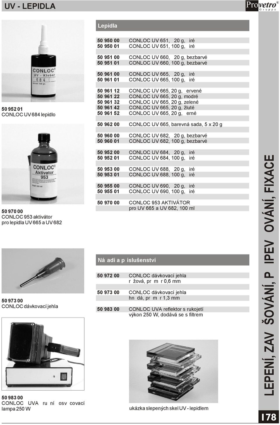 zelené 50 961 4 CONLOC UV 665, 0 g, žluté 50 961 5 CONLOC UV 665, 0 g, èerné 50 96 00 CONLOC UV 665, barevná sada, 5 x 0 g 50 970 00 CONLOC 953 aktivátor pro lepidla UV 665 a UV 68 50 973 00 CONLOC