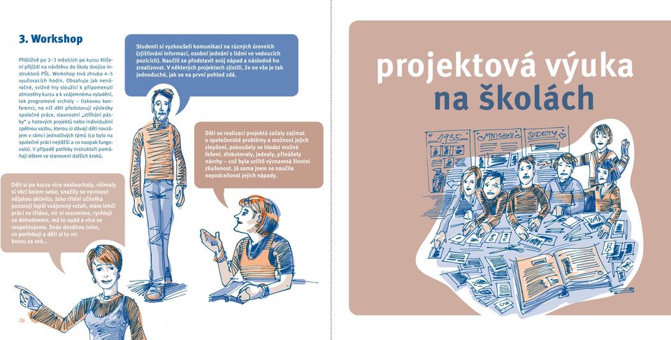 slavnostní stříhání pásky u hotových projektů nebo individuální zpětnou vazbu, kterou si dávají děti navzájem v rámci jednotlivých týmů (co bylo na společné práci nejtěžší a co naopak fungovalo).