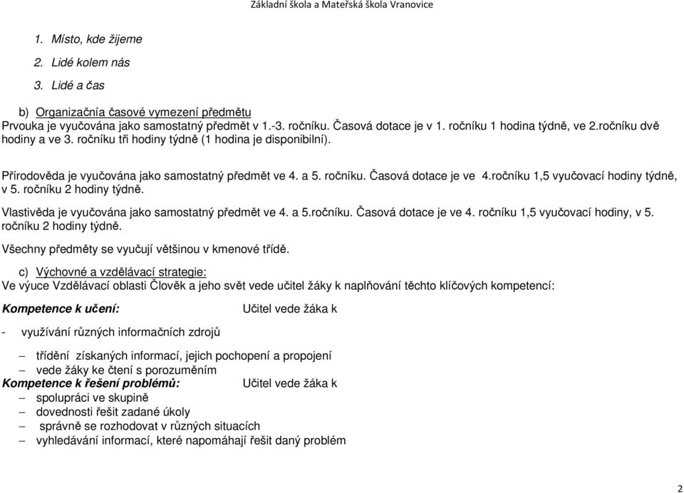 ročníku 1,5 vyučovací hodiny týdně, v 5. ročníku 2 hodiny týdně. Vlastivěda je vyučována jako samostatný předmět ve 4. a 5.ročníku. Časová dotace je ve 4. ročníku 1,5 vyučovací hodiny, v 5.