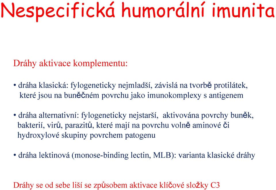 aktivována povrchy buněk, bakterií, virů, parazitů, které mají na povrchu volně aminové či hydroxylové skupiny povrchem