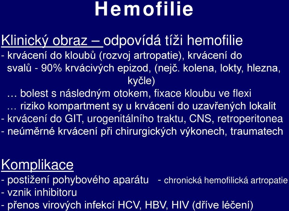kolena, lokty, hlezna, kyčle) bolest s následným otokem, fixace kloubu ve flexi riziko kompartment sy u krvácení do uzavřených lokalit -