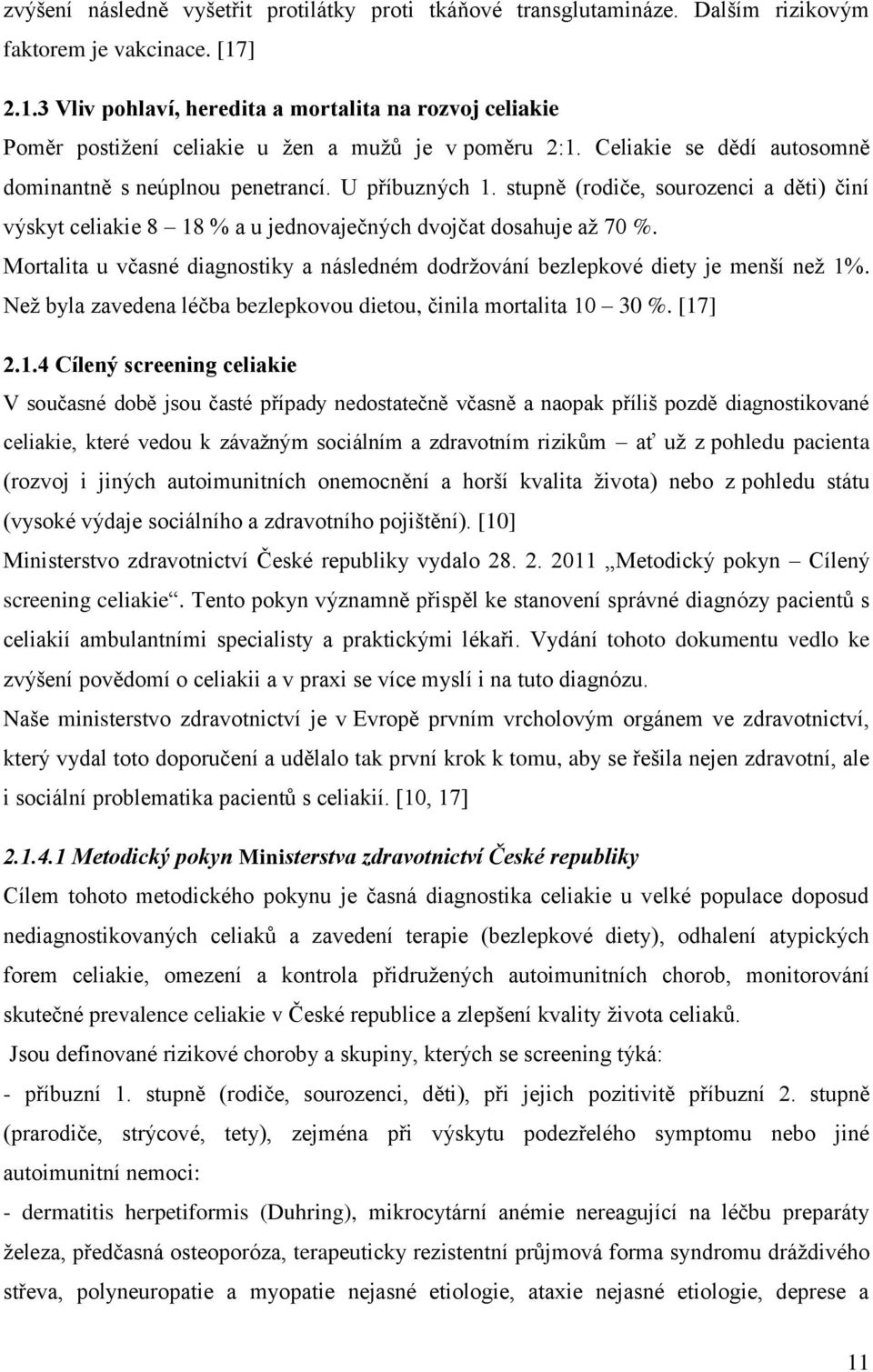 stupně (rodiče, sourozenci a děti) činí výskyt celiakie 8 18 % a u jednovaječných dvojčat dosahuje až 70 %. Mortalita u včasné diagnostiky a následném dodržování bezlepkové diety je menší než 1%.