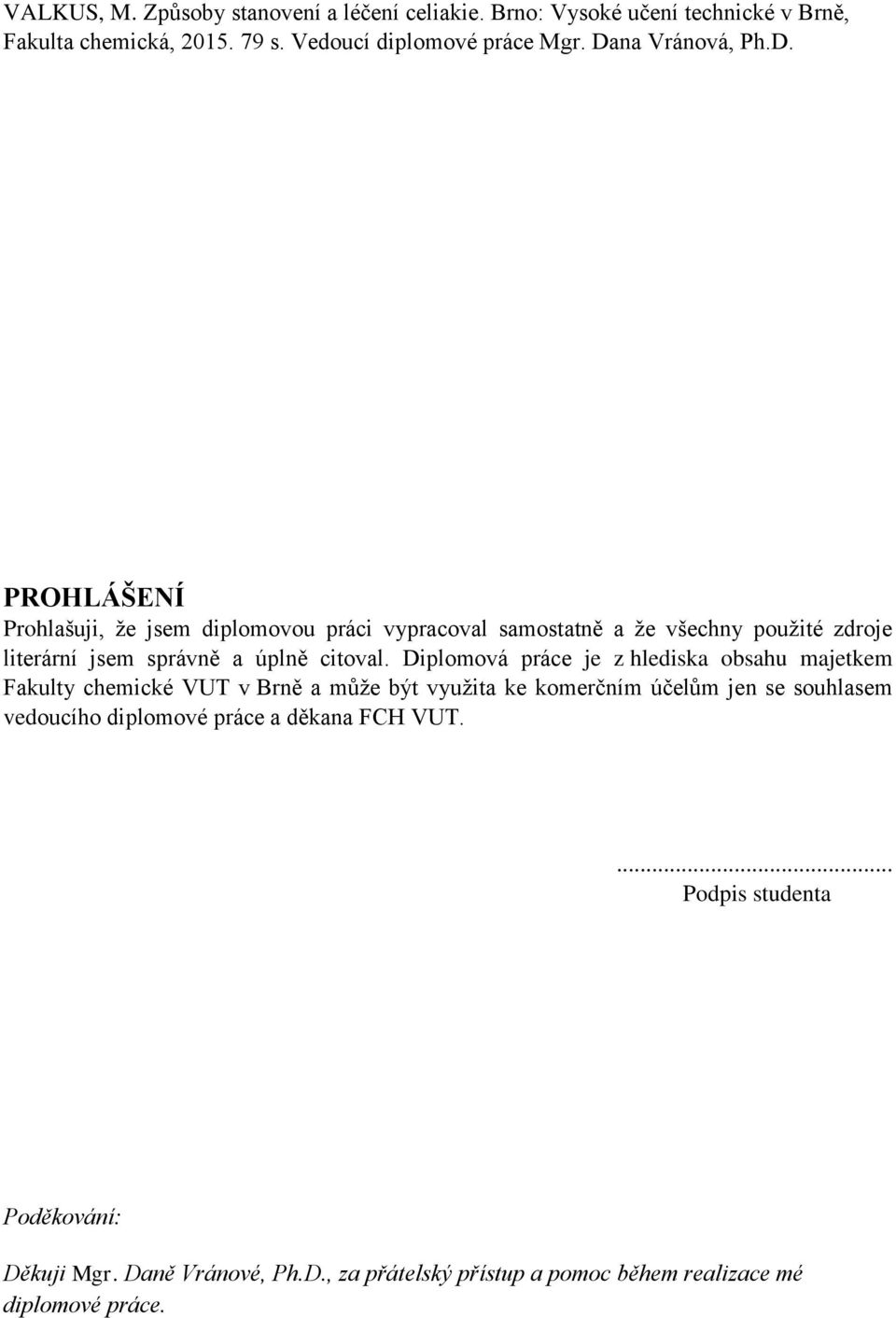 Diplomová práce je z hlediska obsahu majetkem Fakulty chemické VUT v Brně a může být využita ke komerčním účelům jen se souhlasem vedoucího diplomové