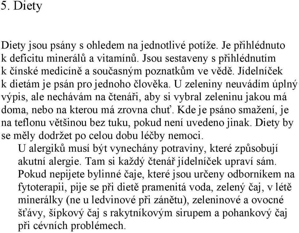 Kde je psáno smažení, je na teflonu většinou bez tuku, pokud není uvedeno jinak. Diety by se měly dodržet po celou dobu léčby nemoci.