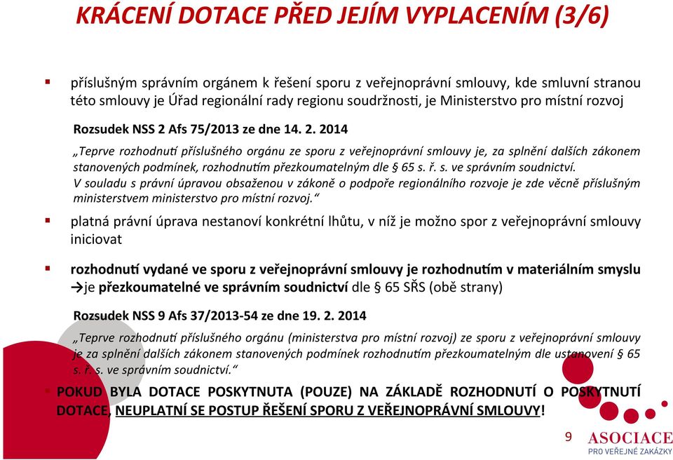 Afs 75/2013 ze dne 14. 2. 2014 Teprve rozhodnu@ příslušného orgánu ze sporu z veřejnoprávní smlouvy je, za splnění dalších zákonem stanovených podmínek, rozhodnu@m přezkoumatelným dle 65 s. ř. s. ve správním soudnictví.