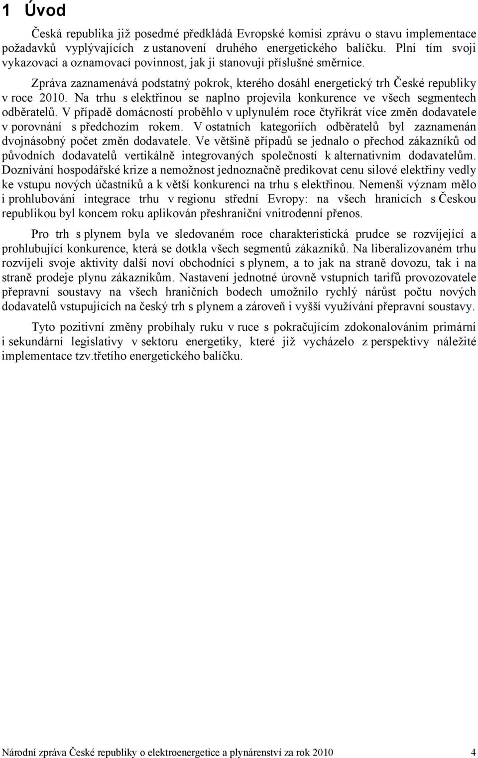 Na trhu s elektřinou se naplno projevila konkurence ve všech segmentech odběratelů. V případě domácností proběhlo v uplynulém roce čtyřikrát více změn dodavatele v porovnání s předchozím rokem.