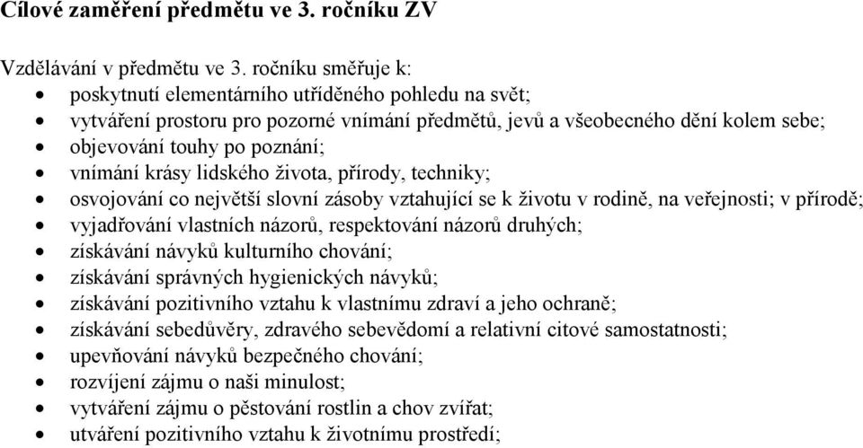 lidského života, přírody, techniky; osvojování co největší slovní zásoby vztahující se k životu v rodině, na veřejnosti; v přírodě; vyjadřování vlastních názorů, respektování názorů druhých;