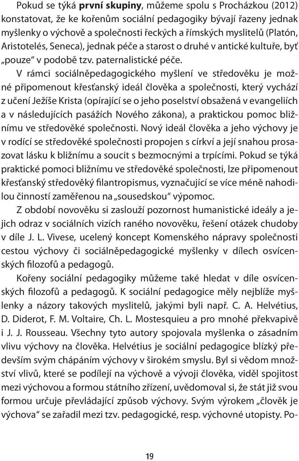 V rámci sociálněpedagogického myšlení ve středověku je možné připomenout křesťanský ideál člověka a společnosti, který vychází z učení Ježíše Krista (opírající se o jeho poselství obsažená v