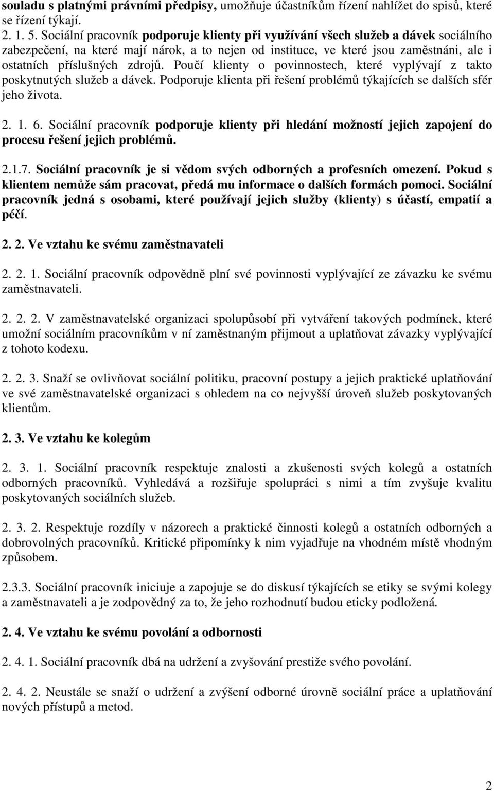 zdrojů. Poučí klienty o povinnostech, které vyplývají z takto poskytnutých služeb a dávek. Podporuje klienta při řešení problémů týkajících se dalších sfér jeho života. 2. 1. 6.