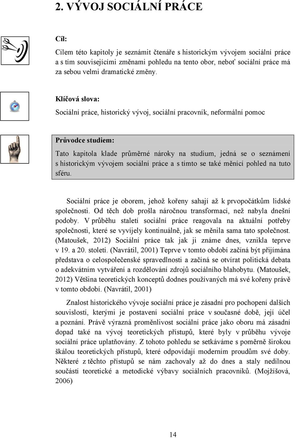 Klíčová slova: Sociální práce, historický vývoj, sociální pracovník, neformální pomoc Průvodce studiem: Tato kapitola klade průměrné nároky na studium, jedná se o seznámení s historickým vývojem