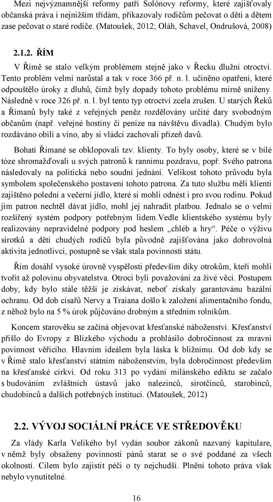 učiněno opatření, které odpouštělo úroky z dluhů, čímž byly dopady tohoto problému mírně sníženy. Následně v roce 326 př. n. l. byl tento typ otroctví zcela zrušen.