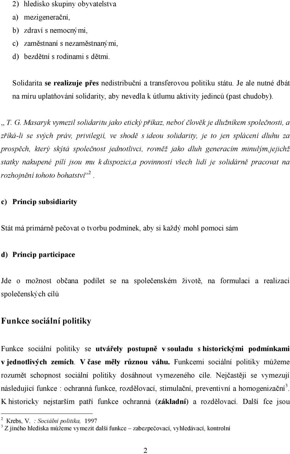 Masaryk vymezil solidaritu jako etický příkaz, neboť člověk je dlužníkem společnosti, a zříká-li se svých práv, privilegií, ve shodě s ideou solidarity, je to jen splácení dluhu za prospěch, který