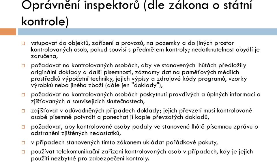 jejich výpisy a zdrojové kódy programů, vzorky výrobků nebo jiného zboží (dále jen "doklady"), požadovat na kontrolovaných osobách poskytnutí pravdivých a úplných informací o zjišťovaných a