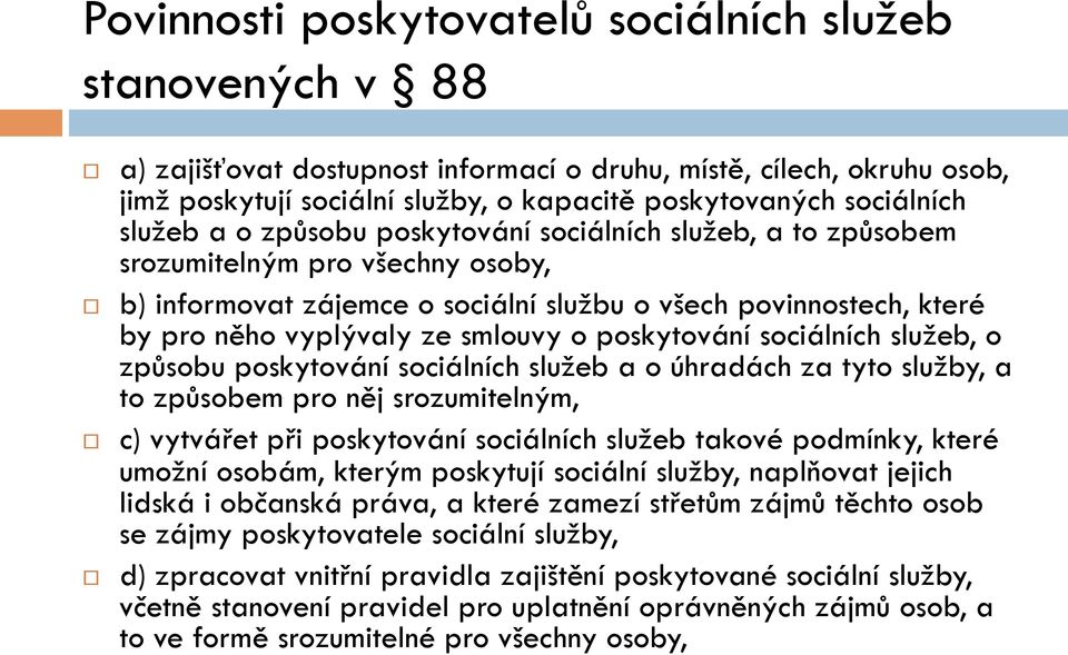 poskytování sociálních služeb, o způsobu poskytování sociálních služeb a o úhradách za tyto služby, a to způsobem pro něj srozumitelným, c) vytvářet při poskytování sociálních služeb takové podmínky,