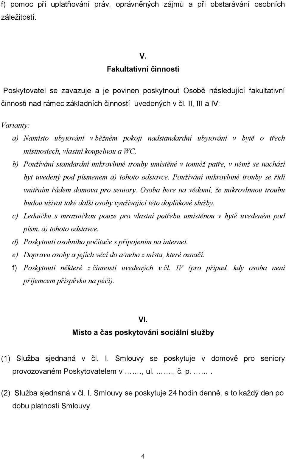 II, III a IV: Varianty: a) Namísto ubytování v běžném pokoji nadstandardní ubytování v bytě o třech místnostech, vlastní koupelnou a WC.