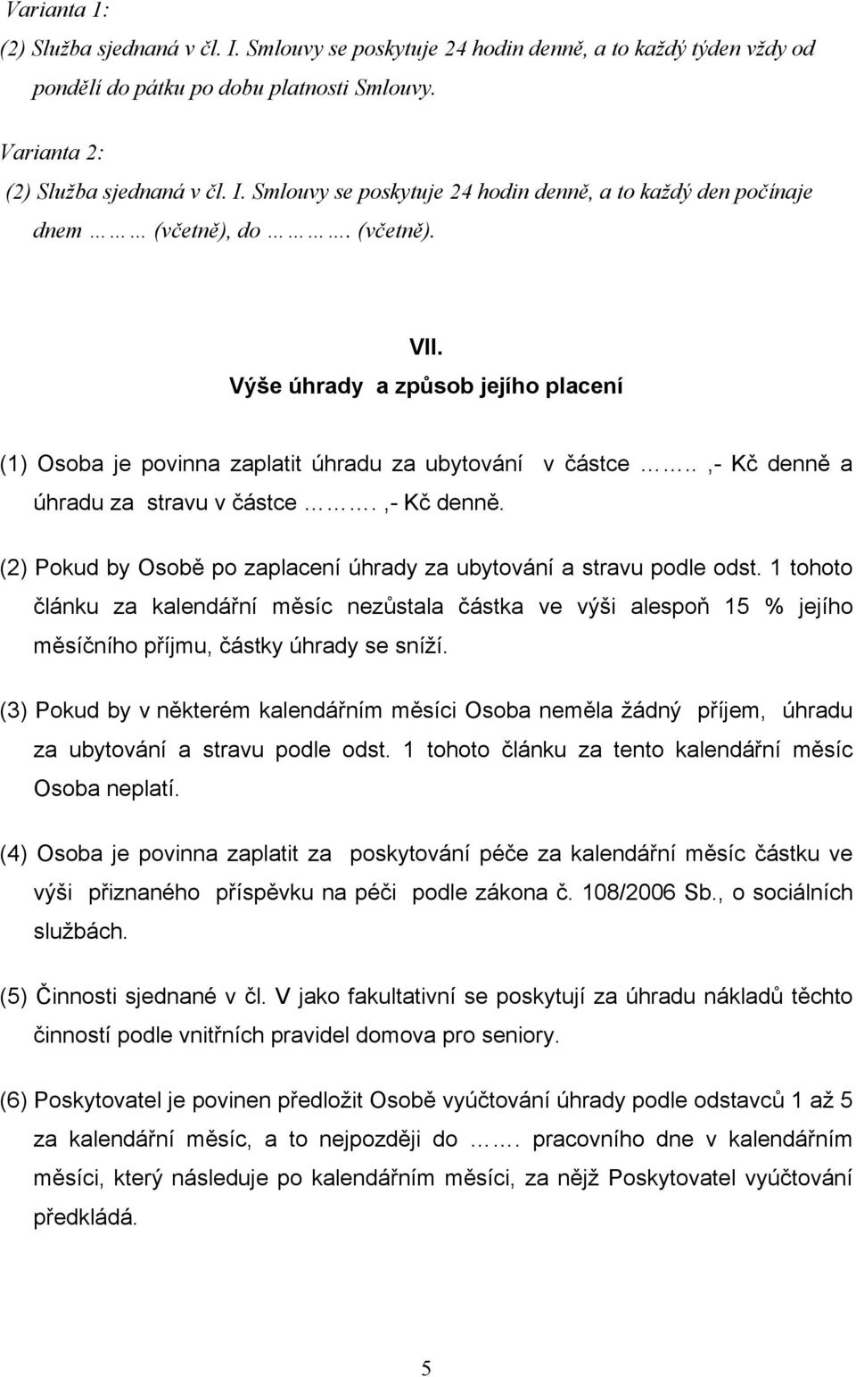 1 tohoto článku za kalendářní měsíc nezůstala částka ve výši alespoň 15 % jejího měsíčního příjmu, částky úhrady se sníží.