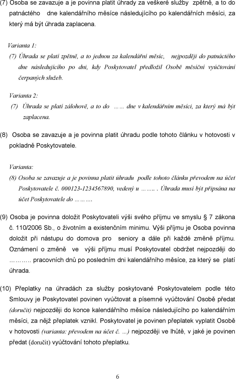 Varianta 2: (7) Úhrada se platí zálohově, a to do dne v kalendářním měsíci, za který má být zaplacena.