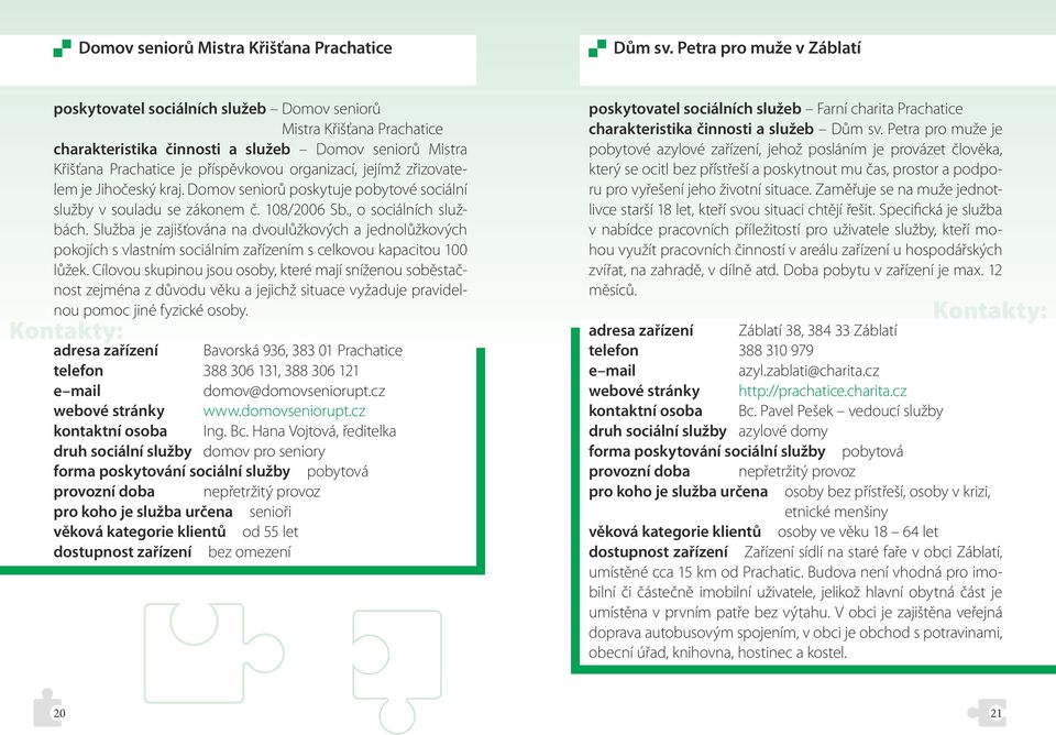 jejímž zřizovatelem je Jihočeský kraj. Domov seniorů poskytuje pobytové sociální služby v souladu se zákonem č. 108/2006 Sb., o sociálních službách.