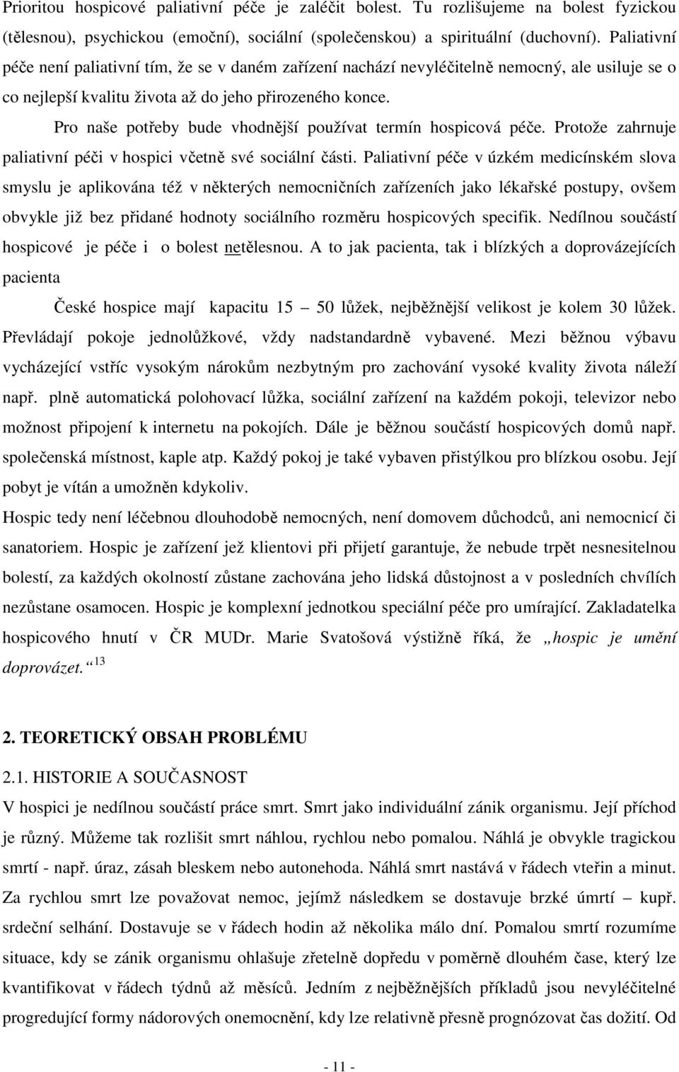 Pro naše potřeby bude vhodnější používat termín hospicová péče. Protože zahrnuje paliativní péči v hospici včetně své sociální části.