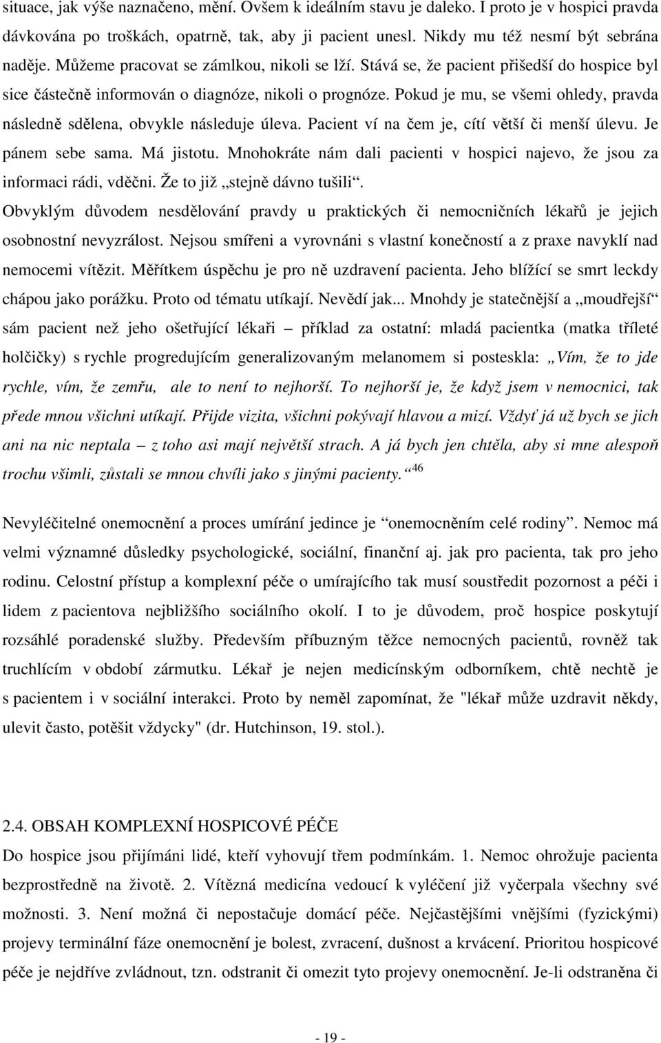 Pokud je mu, se všemi ohledy, pravda následně sdělena, obvykle následuje úleva. Pacient ví na čem je, cítí větší či menší úlevu. Je pánem sebe sama. Má jistotu.