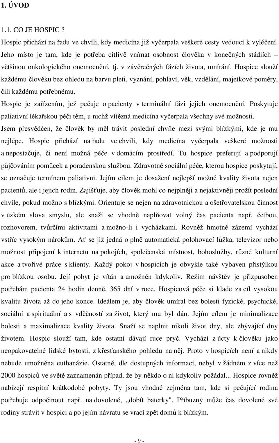 Hospice slouží každému člověku bez ohledu na barvu pleti, vyznání, pohlaví, věk, vzdělání, majetkové poměry, čili každému potřebnému.