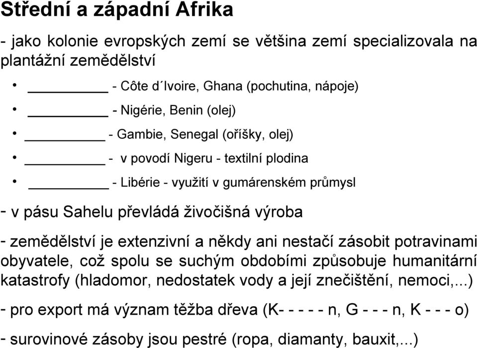 výroba - zemědělství je extenzivní a někdy ani nestačí zásobit potravinami obyvatele, což spolu se suchým obdobími způsobuje humanitární katastrofy (hladomor,