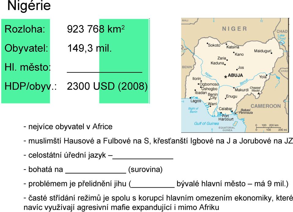 Jorubové na JZ - celostátní úřední jazyk - bohatá na (surovina) - problémem je přelidnění jihu ( bývalé