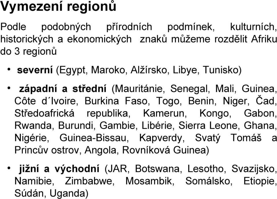 Středoafrická republika, Kamerun, Kongo, Gabon, Rwanda, Burundi, Gambie, Libérie, Sierra Leone, Ghana, Nigérie, Guinea-Bissau, Kapverdy, Svatý Tomáš a