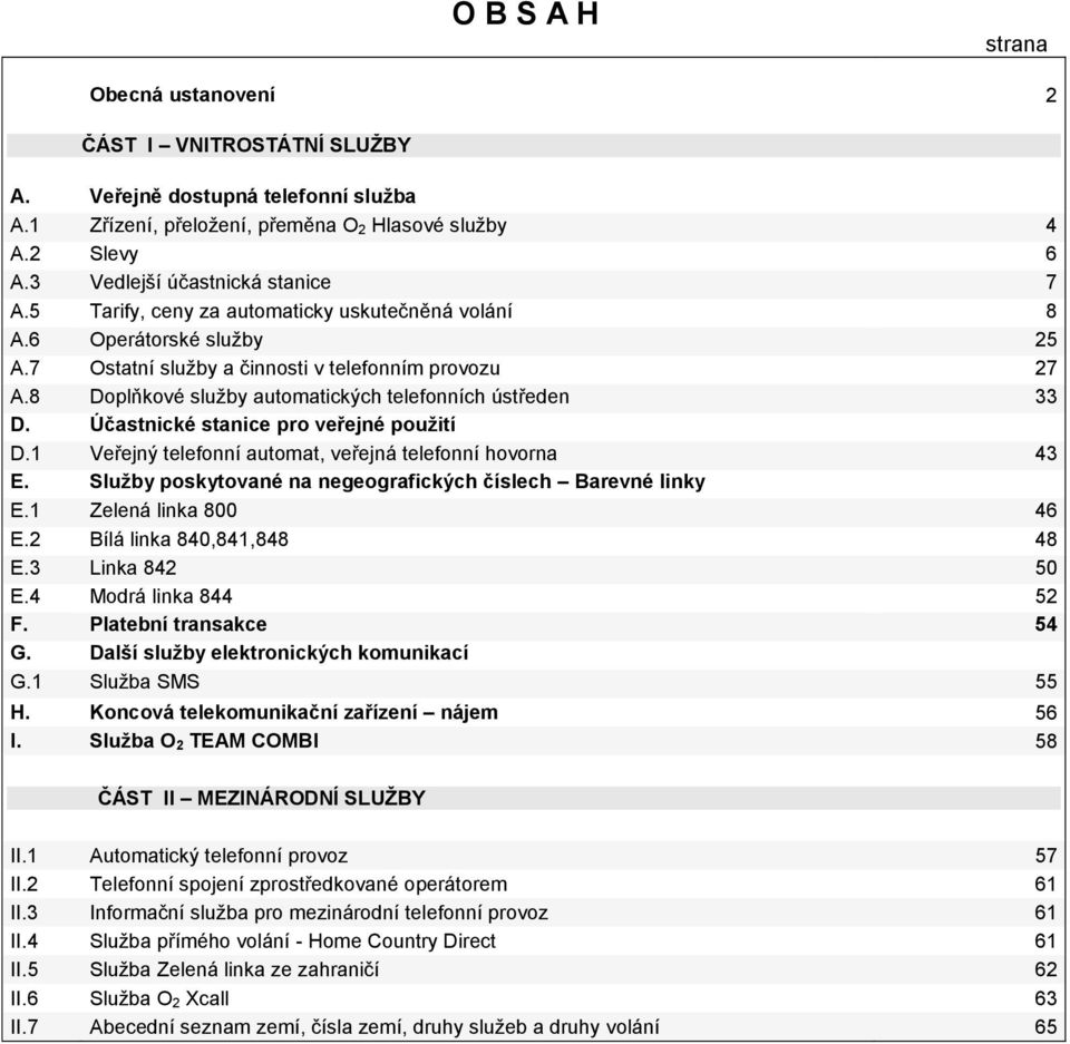 8 Doplňkové služby automatických telefonních ústředen 33 D. Účastnické stanice pro veřejné použití D.1 Veřejný telefonní automat, veřejná telefonní hovorna 43 E.
