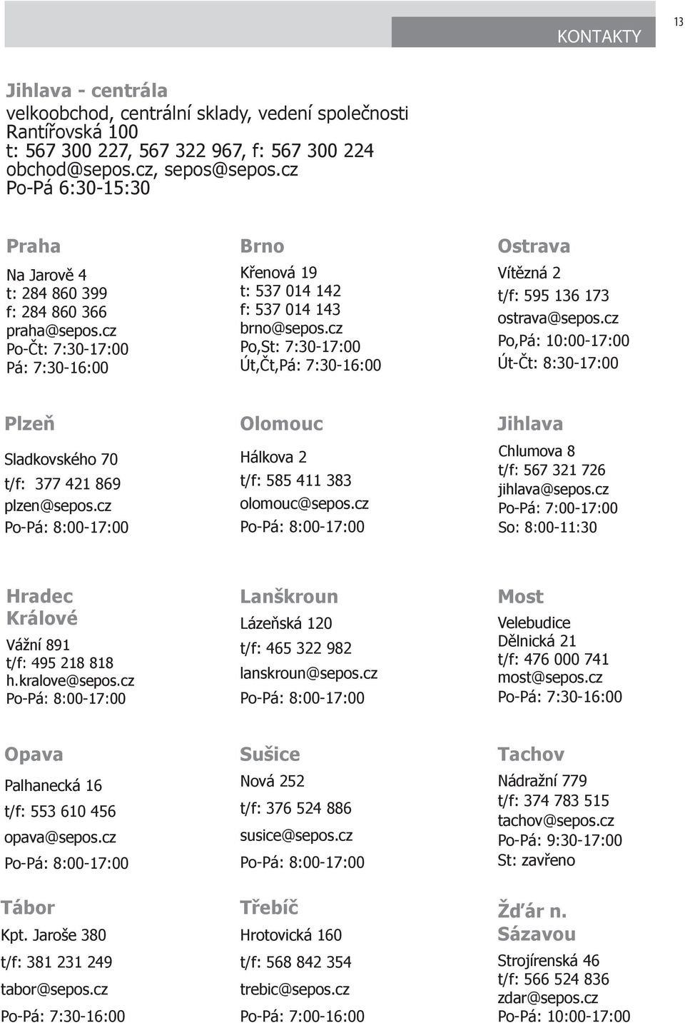 cz Po,St: 7:30-17:00 Út,Čt,Pá: 7:30-16:00 Ostrava Vítězná 2 t/f: 595 136 173 ostrava@sepos.cz Po,Pá: 10:00-17:00 Út-Čt: 8:30-17:00 Plzeň Sladkovského 70 t/f: 377 421 869 plzen@sepos.