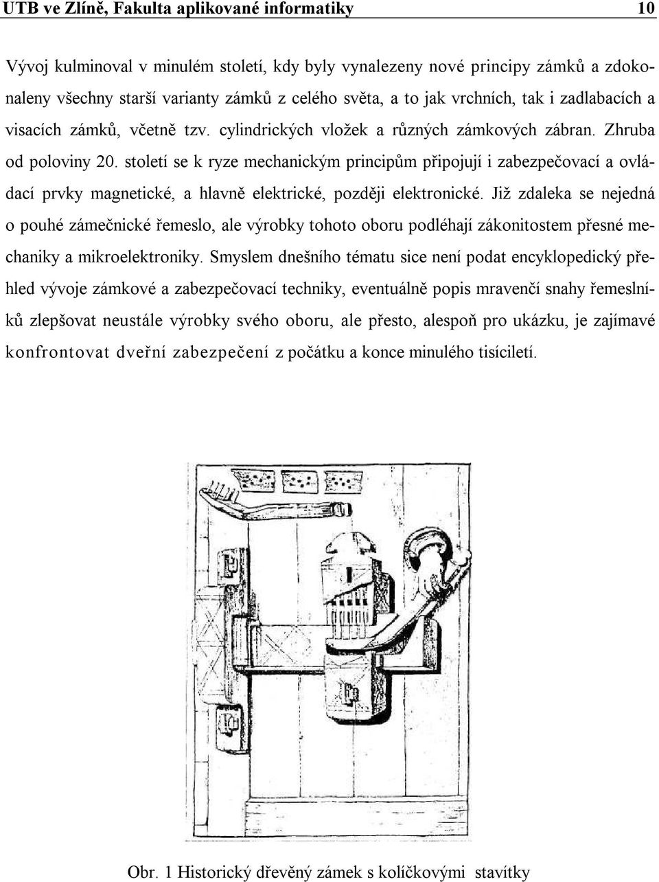 století se k ryze mechanickým principům připojují i zabezpečovací a ovládací prvky magnetické, a hlavně elektrické, později elektronické.